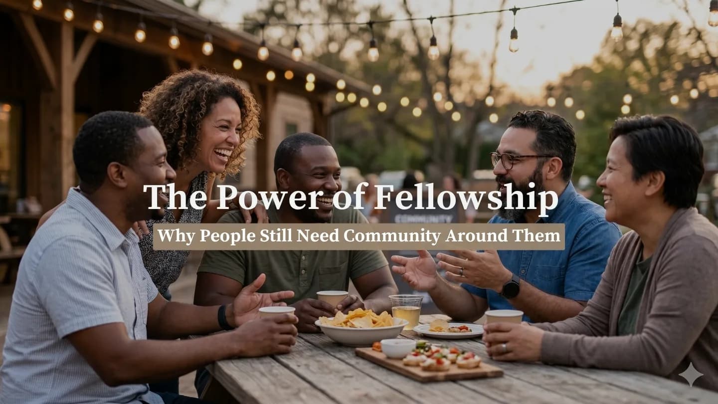 The Power of Fellowship and Why People Still Need Community Around Them